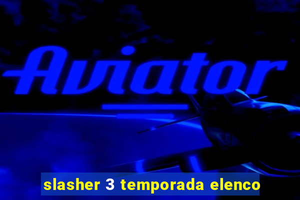 slasher 3 temporada elenco